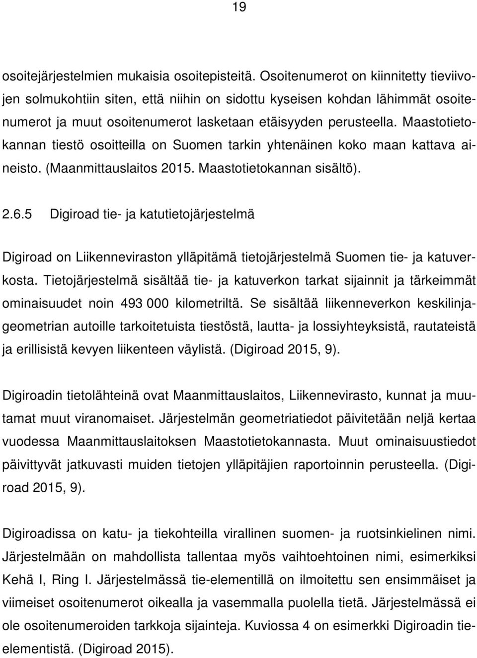 Maastotietokannan tiestö osoitteilla on Suomen tarkin yhtenäinen koko maan kattava aineisto. (Maanmittauslaitos 2015. Maastotietokannan sisältö). 2.6.