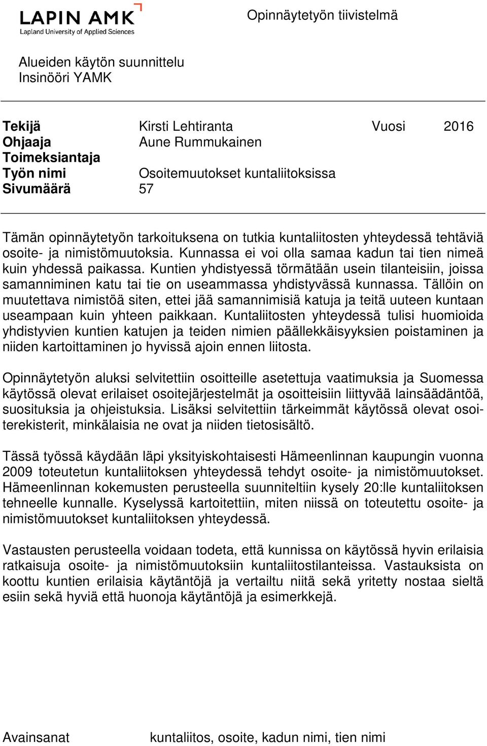 Kuntien yhdistyessä törmätään usein tilanteisiin, joissa samanniminen katu tai tie on useammassa yhdistyvässä kunnassa.
