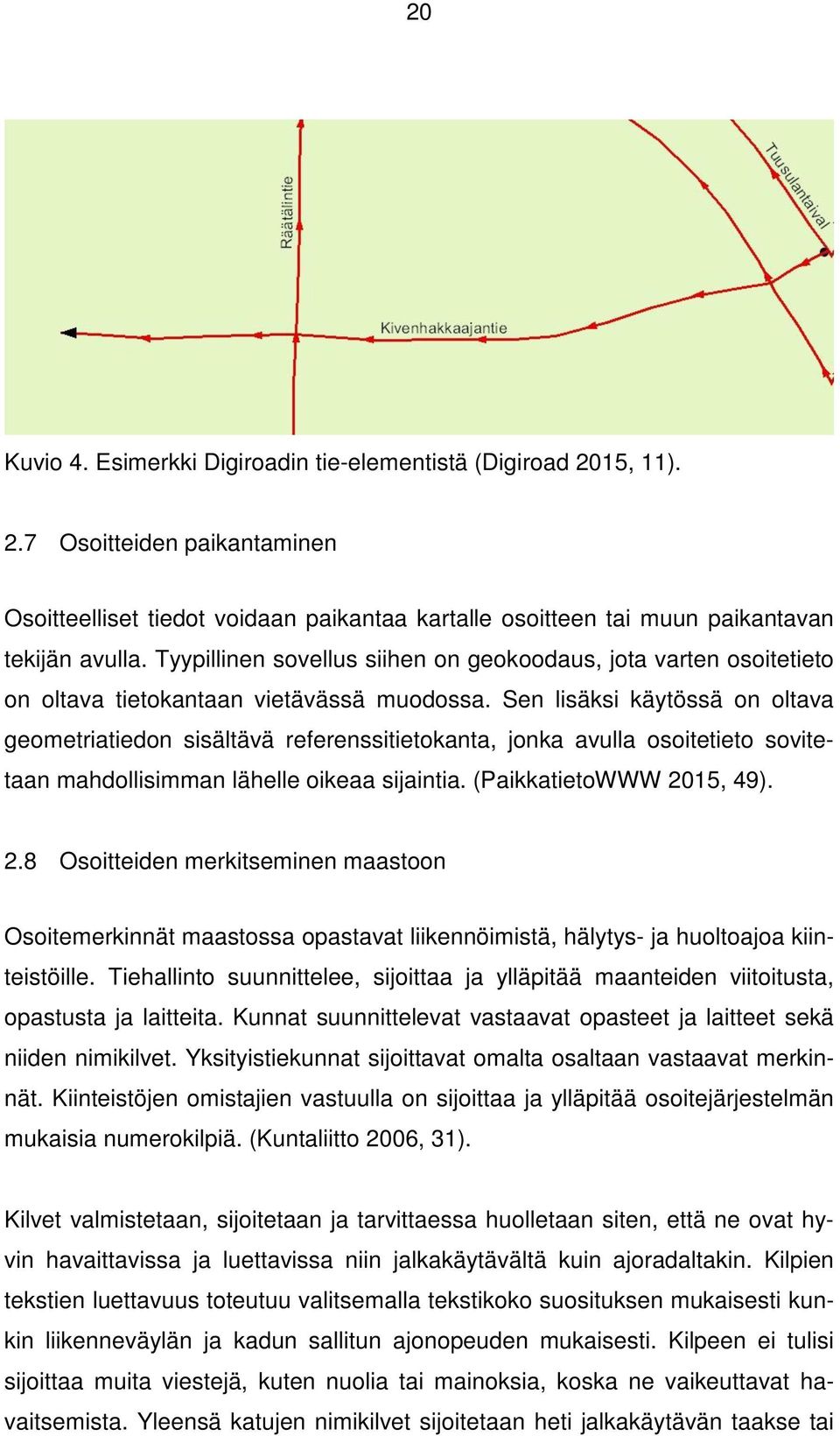 Sen lisäksi käytössä on oltava geometriatiedon sisältävä referenssitietokanta, jonka avulla osoitetieto sovitetaan mahdollisimman lähelle oikeaa sijaintia. (PaikkatietoWWW 20