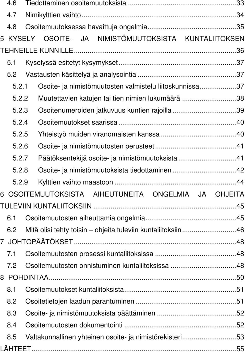 .. 38 5.2.3 Osoitenumeroiden jatkuvuus kuntien rajoilla... 39 5.2.4 Osoitemuutokset saarissa... 40 5.2.5 Yhteistyö muiden viranomaisten kanssa... 40 5.2.6 Osoite- ja nimistömuutosten perusteet... 41 5.