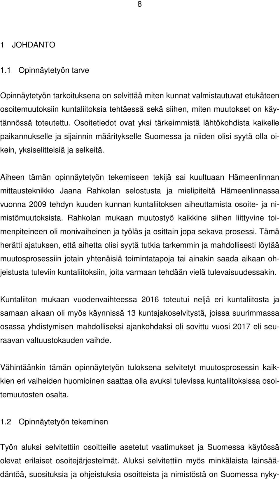 Osoitetiedot ovat yksi tärkeimmistä lähtökohdista kaikelle paikannukselle ja sijainnin määritykselle Suomessa ja niiden olisi syytä olla oikein, yksiselitteisiä ja selkeitä.