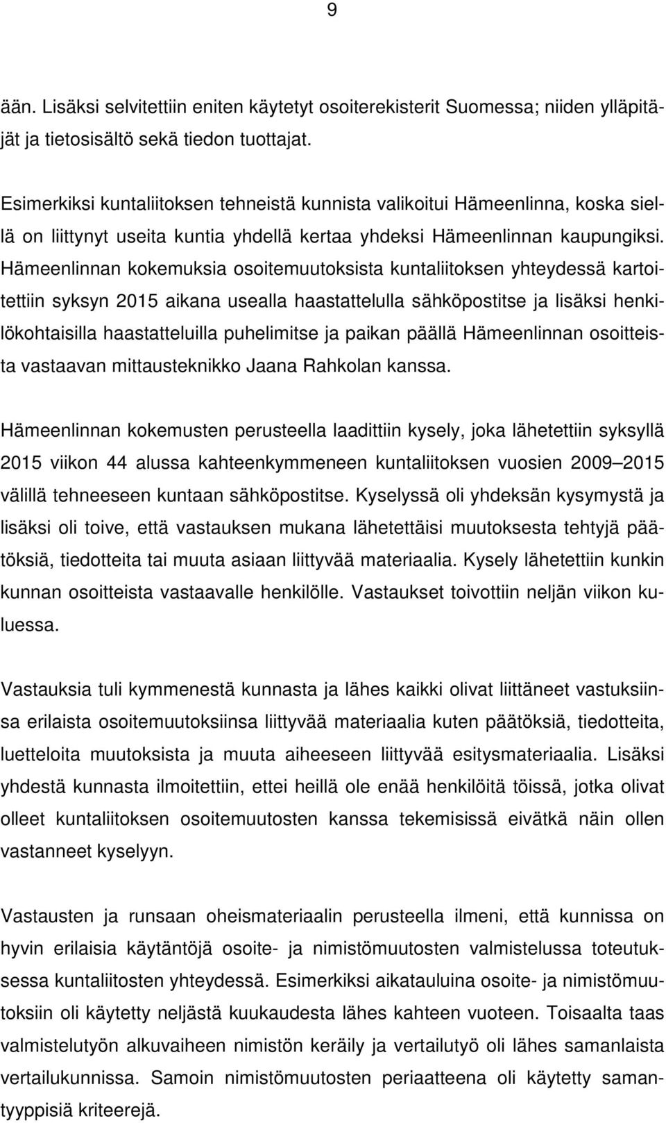Hämeenlinnan kokemuksia osoitemuutoksista kuntaliitoksen yhteydessä kartoitettiin syksyn 2015 aikana usealla haastattelulla sähköpostitse ja lisäksi henkilökohtaisilla haastatteluilla puhelimitse ja