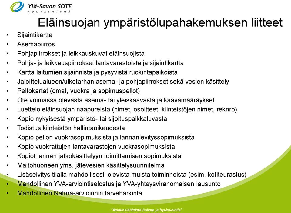 asema- tai yleiskaavasta ja kaavamääräykset Luettelo eläinsuojan naapureista (nimet, osoitteet, kiinteistöjen nimet, reknro) Kopio nykyisestä ympäristö- tai sijoituspaikkaluvasta Todistus kiinteistön