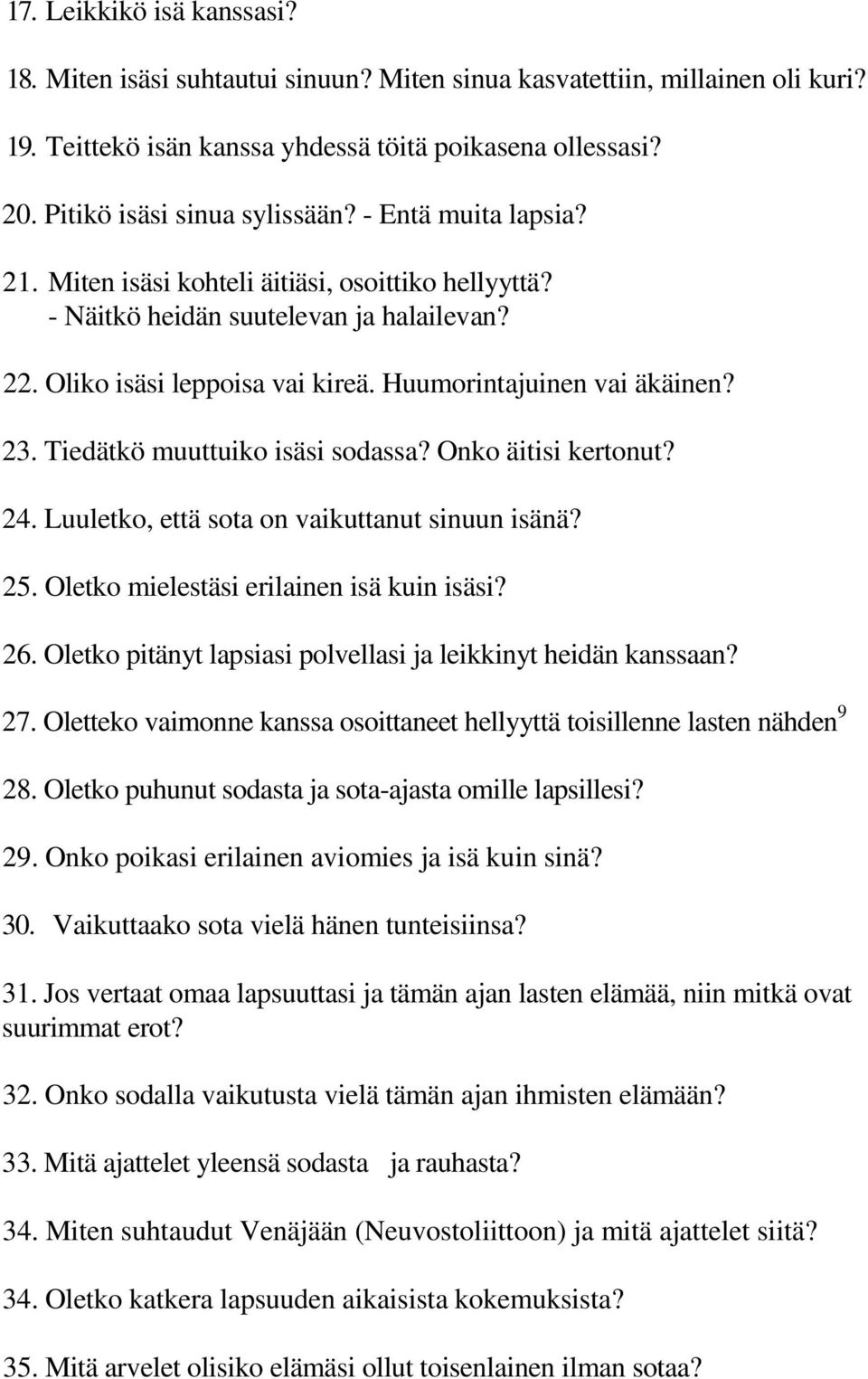 Tiedätkö muuttuiko isäsi sodassa? Onko äitisi kertonut? 24. Luuletko, että sota on vaikuttanut sinuun isänä? 25. Oletko mielestäsi erilainen isä kuin isäsi? 26.