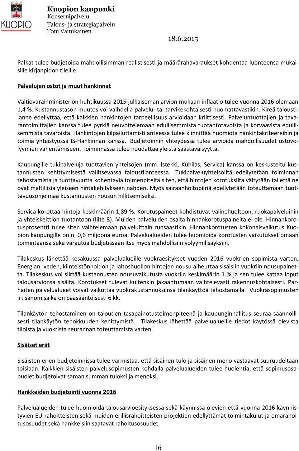 Kustannustason muutos voi vaihdella palvelu- tai tarvikekohtaisesti huomattavastikin. Kireä taloustilanne edellyttää, että kaikkien hankintojen tarpeellisuus arvioidaan kriittisesti.