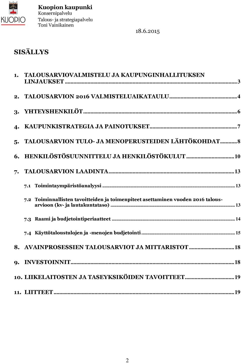 1 Toimintaympäristöanalyysi... 13 7.2 Toiminnallisten tavoitteiden ja toimenpiteet asettaminen vuoden 2016 talousarvioon (kv- ja lautakuntataso)... 13 7.3 Raami ja budjetointiperiaatteet.