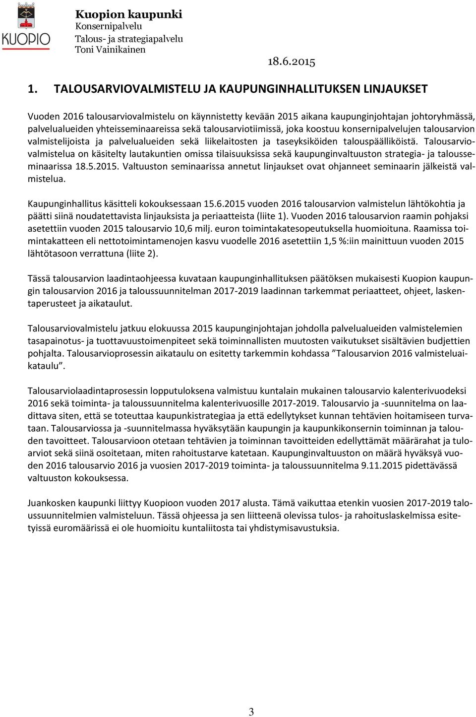 Talousarviovalmistelua on käsitelty lautakuntien omissa tilaisuuksissa sekä kaupunginvaltuuston strategia- ja talousseminaarissa 18.5.2015.