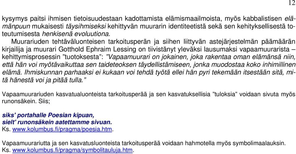 Muurariuden tehtäväluonteisen tarkoitusperän ja siihen liittyvän astejärjestelmän päämäärän kirjailija ja muurari Gotthold Ephraim Lessing on tiivistänyt yleväksi lausumaksi vapaamuurarista