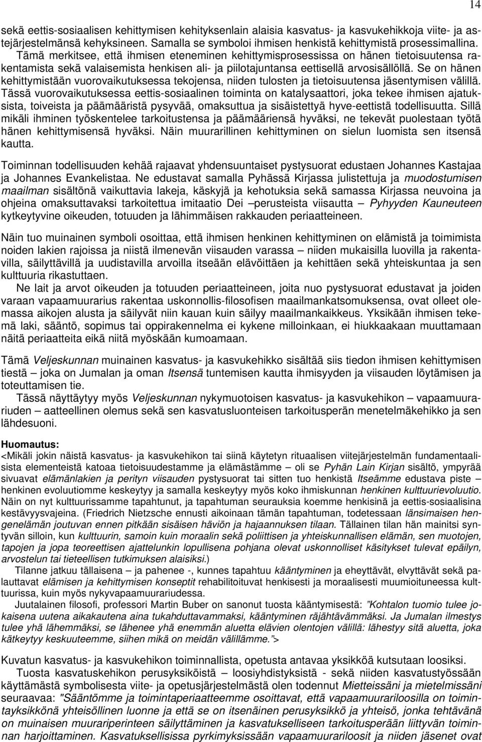 Se on hänen kehittymistään vuorovaikutuksessa tekojensa, niiden tulosten ja tietoisuutensa jäsentymisen välillä.