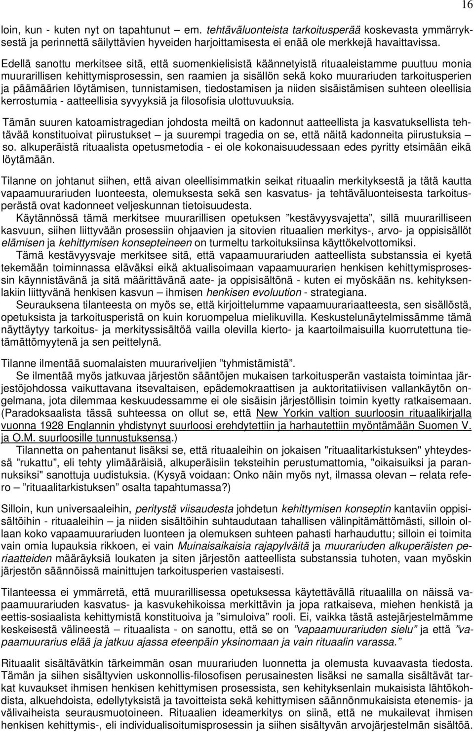 päämäärien löytämisen, tunnistamisen, tiedostamisen ja niiden sisäistämisen suhteen oleellisia kerrostumia - aatteellisia syvyyksiä ja filosofisia ulottuvuuksia.
