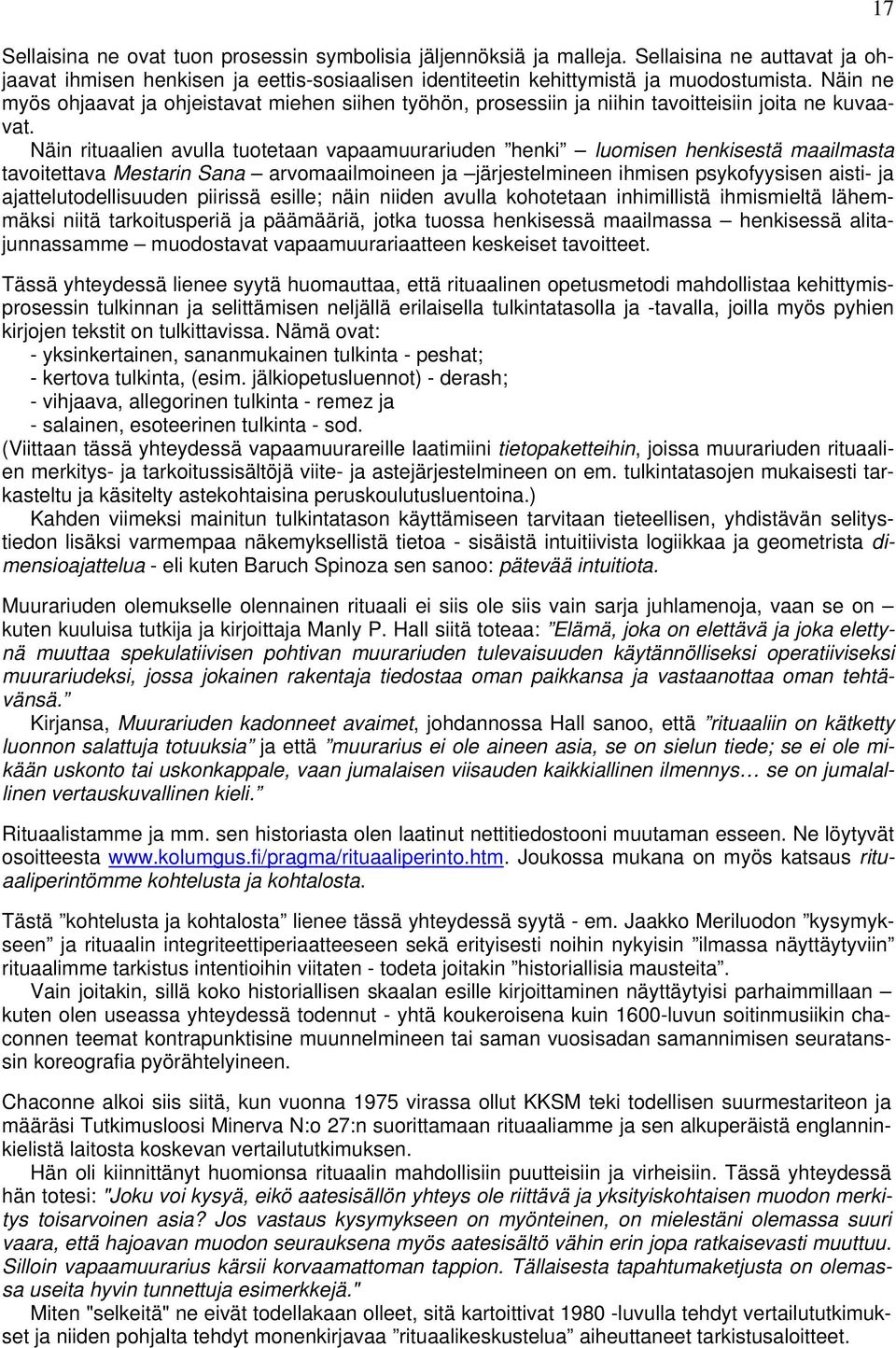Näin rituaalien avulla tuotetaan vapaamuurariuden henki luomisen henkisestä maailmasta tavoitettava Mestarin Sana arvomaailmoineen ja järjestelmineen ihmisen psykofyysisen aisti- ja