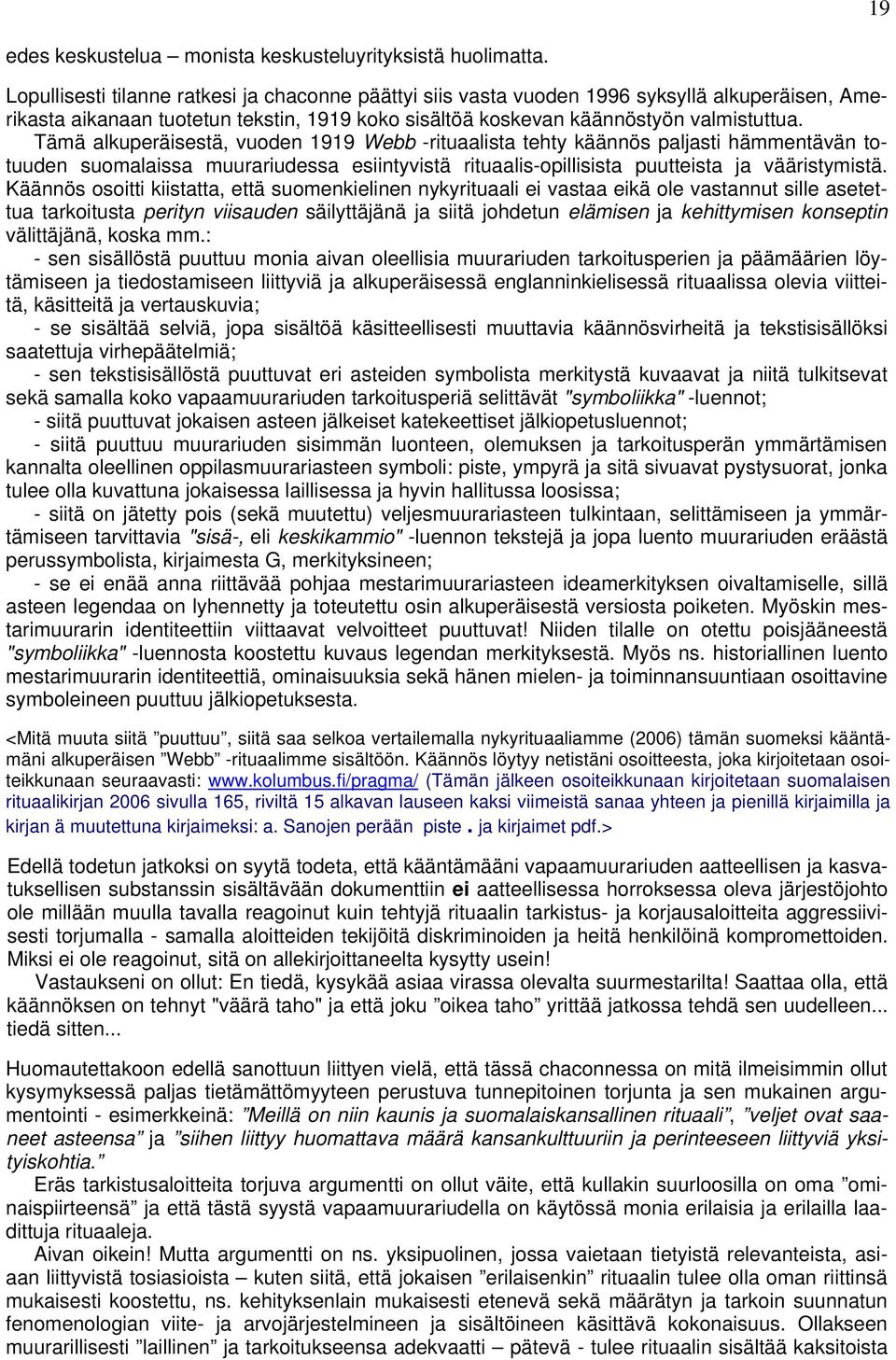Tämä alkuperäisestä, vuoden 1919 Webb -rituaalista tehty käännös paljasti hämmentävän totuuden suomalaissa muurariudessa esiintyvistä rituaalis-opillisista puutteista ja vääristymistä.