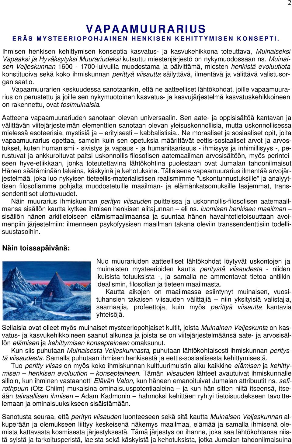 Muinaisen Veljeskunnan 1600-1700-luivuilla muodostama ja päivittämä, miesten henkistä evoluutiota konstituoiva sekä koko ihmiskunnan perittyä viisautta säilyttävä, ilmentävä ja välittävä