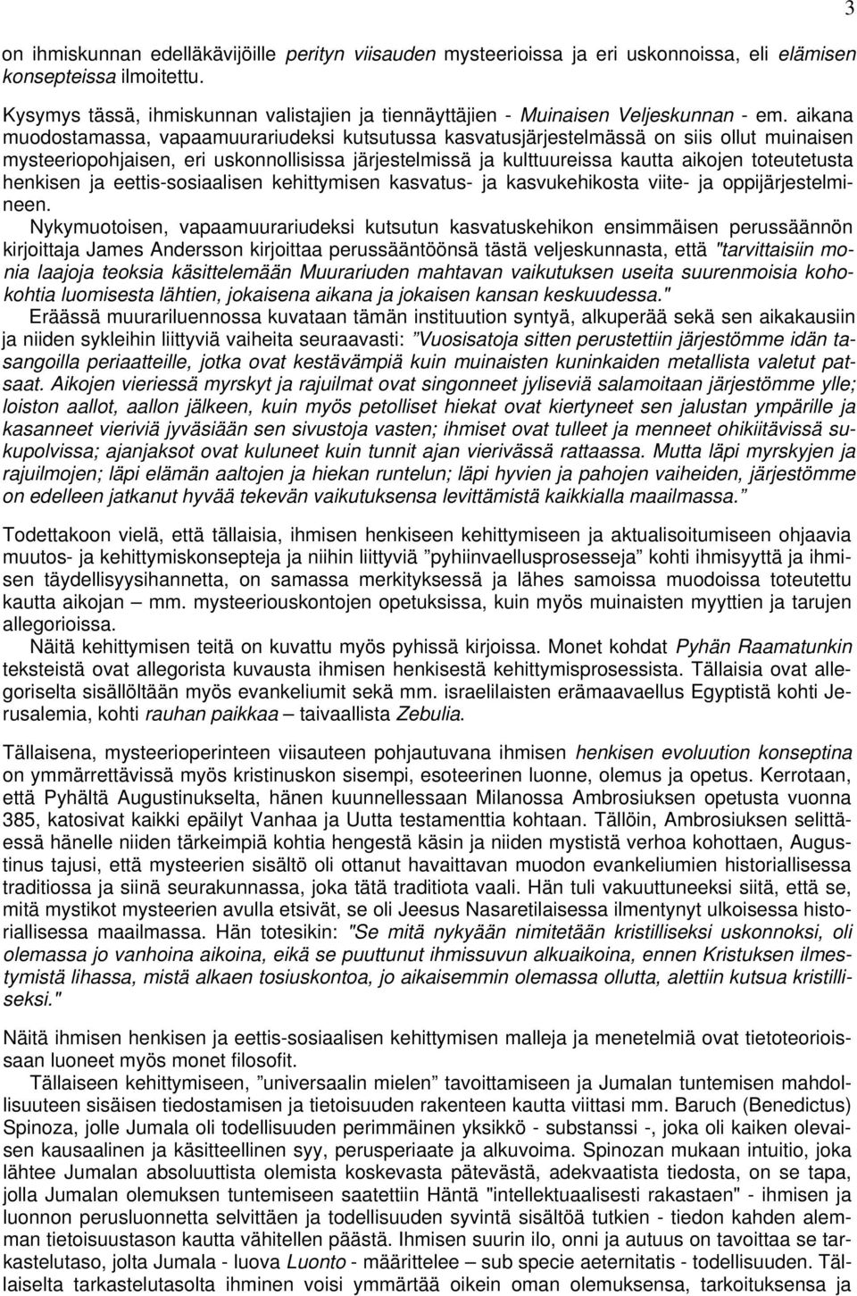 aikana muodostamassa, vapaamuurariudeksi kutsutussa kasvatusjärjestelmässä on siis ollut muinaisen mysteeriopohjaisen, eri uskonnollisissa järjestelmissä ja kulttuureissa kautta aikojen toteutetusta