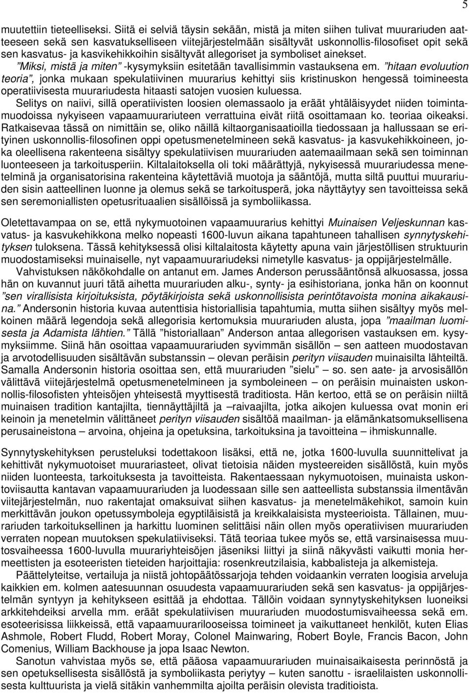 kasvikehikkoihin sisältyvät allegoriset ja symboliset ainekset. Miksi, mistä ja miten -kysymyksiin esitetään tavallisimmin vastauksena em.