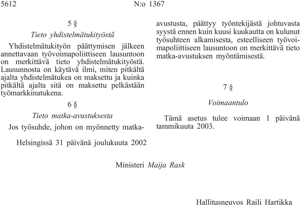 6 Tieto matka-avustuksesta Jos työsuhde, johon on myönnetty matkaavustusta, päättyy työntekijästä johtuvasta syystä ennen kuin kuusi kuukautta on kulunut työsuhteen alkamisesta,