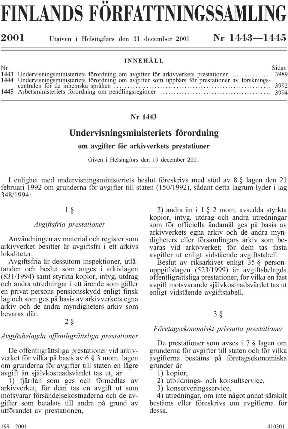 .. 3994 Nr 1443 Undervisningsministeriets förordning om avgifter för arkivverkets prestationer Given i Helsingfors den 19 december 2001 I enlighet med undervisningsministeriets beslut föreskrivs med