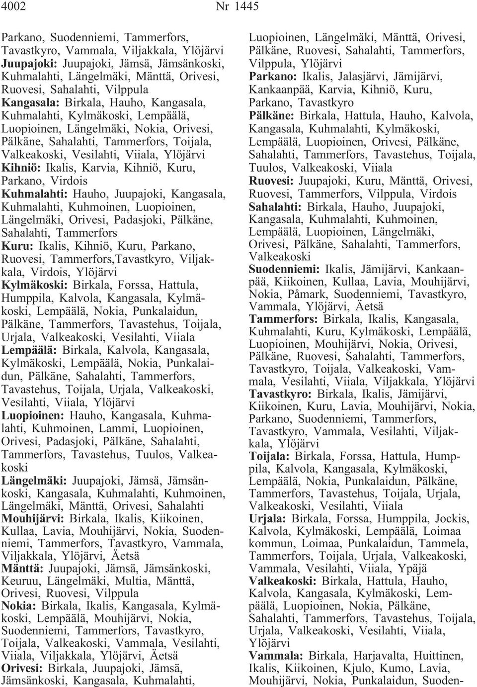 Ylöjärvi Kihniö: Ikalis, Karvia, Kihniö, Kuru, Parkano, Virdois Kuhmalahti: Hauho, Juupajoki, Kangasala, Kuhmalahti, Kuhmoinen, Luopioinen, Längelmäki, Orivesi, Padasjoki, Pälkäne, Sahalahti,