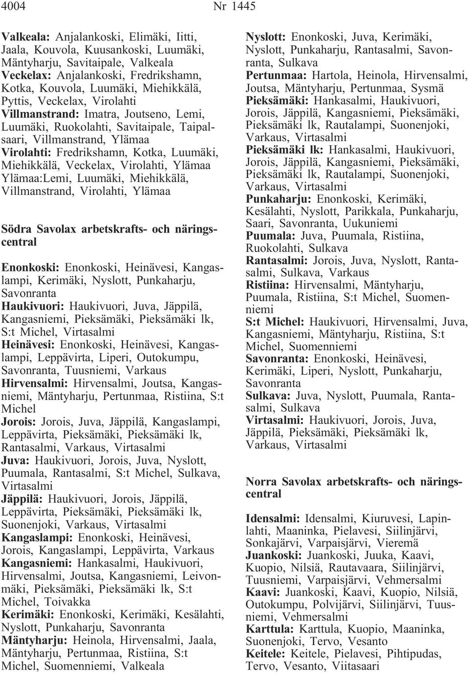 Virolahti, Ylämaa Ylämaa:Lemi, Luumäki, Miehikkälä, Villmanstrand, Virolahti, Ylämaa Södra Savolax arbetskrafts- och näringscentral Enonkoski: Enonkoski, Heinävesi, Kangaslampi, Kerimäki, Nyslott,
