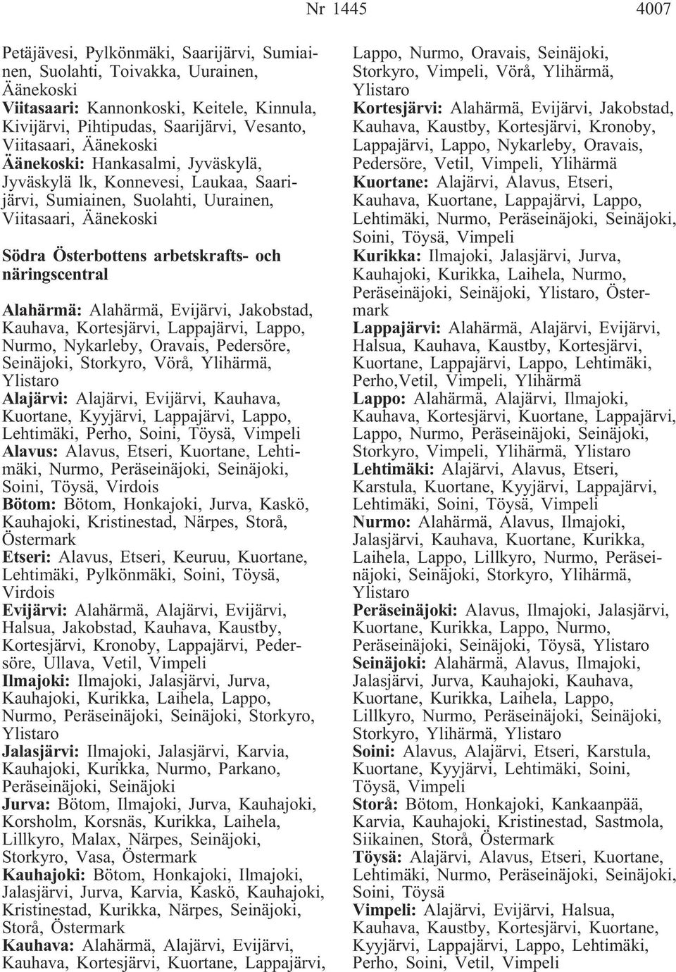 Alahärmä: Alahärmä, Evijärvi, Jakobstad, Kauhava, Kortesjärvi, Lappajärvi, Lappo, Nurmo, Nykarleby, Oravais, Pedersöre, Seinäjoki, Storkyro, Vörå, Ylihärmä, Ylistaro Alajärvi: Alajärvi, Evijärvi,
