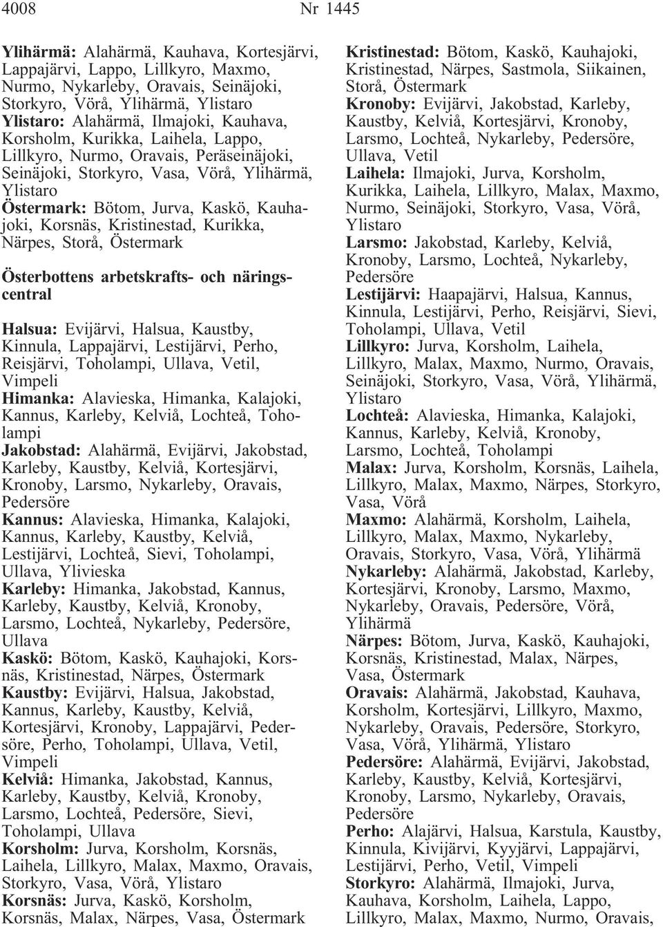 Kristinestad, Kurikka, Närpes, Storå, Östermark Österbottens arbetskrafts- och näringscentral Halsua: Evijärvi, Halsua, Kaustby, Kinnula, Lappajärvi, Lestijärvi, Perho, Reisjärvi, Toholampi, Ullava,