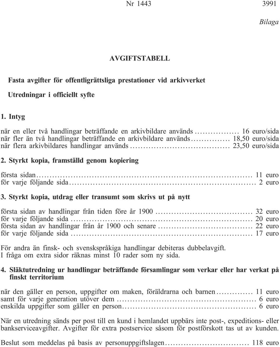 .. 18,50 euro/sida när flera arkivbildares handlingar används... 23,50 euro/sida 2. Styrkt kopia, framställd genom kopiering första sidan... 11 euro för varje följande sida... 2 euro 3.