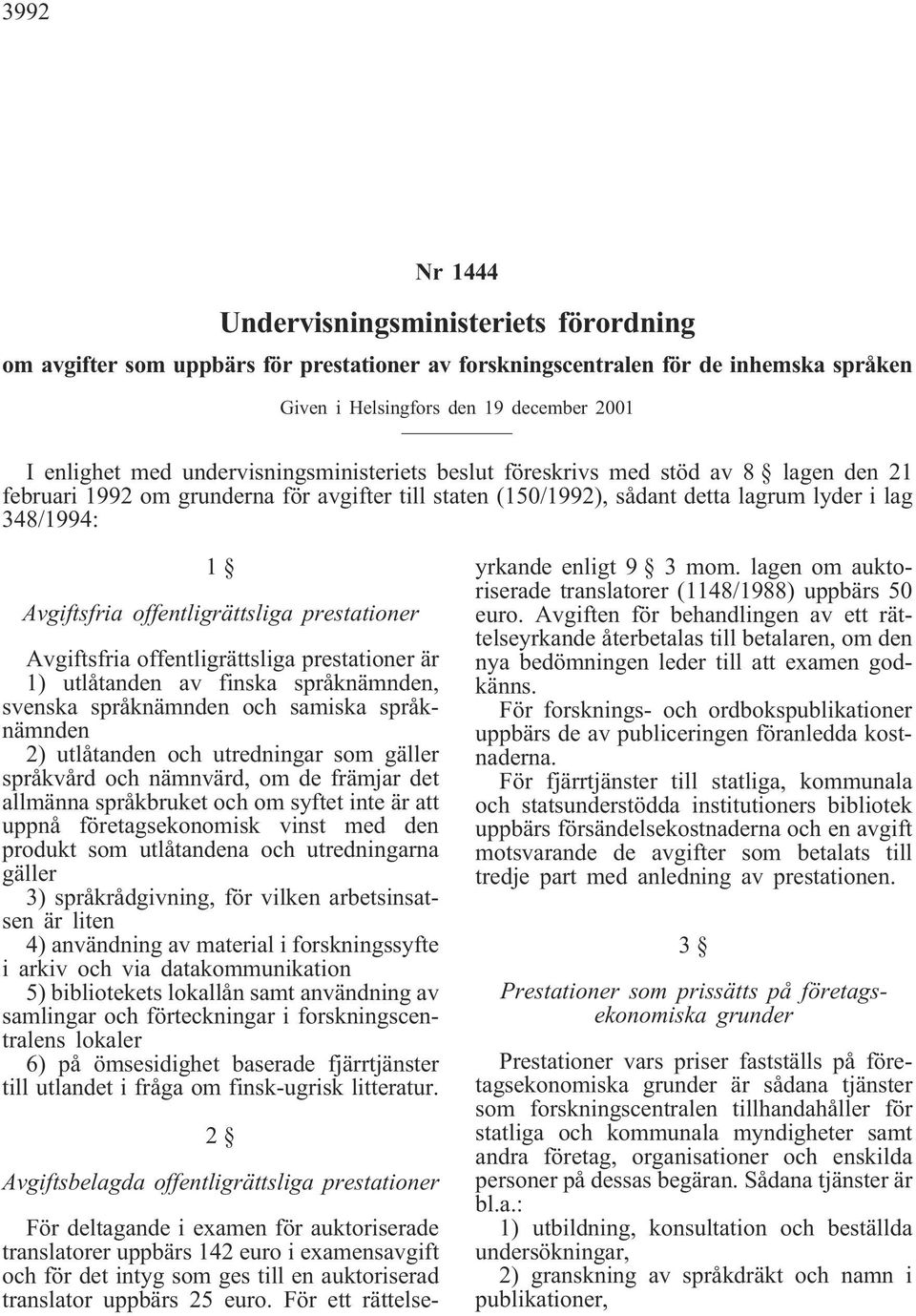 offentligrättsliga prestationer Avgiftsfria offentligrättsliga prestationer är 1) utlåtanden av finska språknämnden, svenska språknämnden och samiska språknämnden 2) utlåtanden och utredningar som