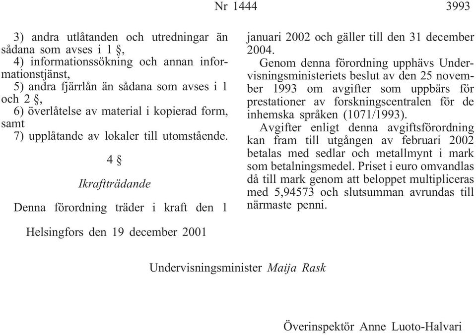 Genom denna förordning upphävs Undervisningsministeriets beslut av den 25 november 1993 om avgifter som uppbärs för prestationer av forskningscentralen för de inhemska språken (1071/1993).