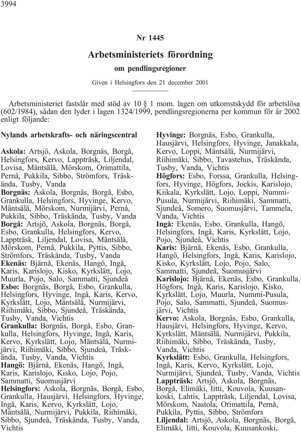 Artsjö, Askola, Borgnäs, Borgå, Helsingfors, Kervo, Lappträsk, Liljendal, Lovisa, Mäntsälä, Mörskom, Orimattila, Pernå, Pukkila, Sibbo, Strömfors, Träskända, Tusby, Vanda Borgnäs: Askola, Borgnäs,