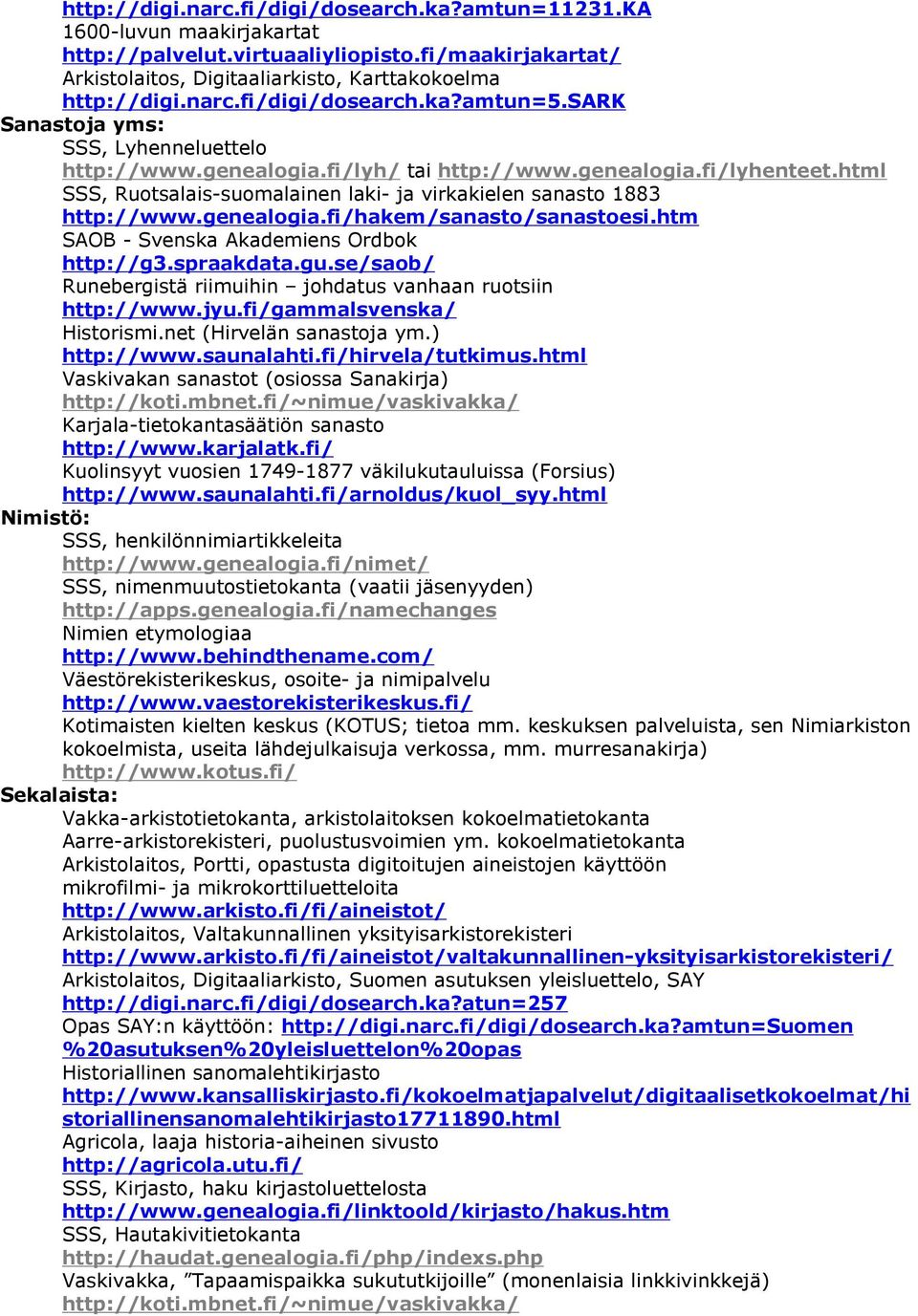 htm SAOB - Svenska Akademiens Ordbok http://g3.spraakdata.gu.se/saob/ Runebergistä riimuihin johdatus vanhaan ruotsiin http://www.jyu.fi/gammalsvenska/ Historismi.net (Hirvelän sanastoja ym.