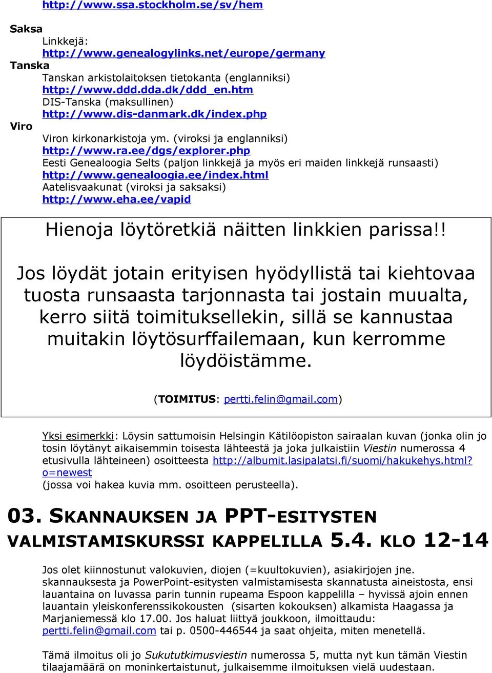 php Eesti Genealoogia Selts (paljon linkkejä ja myös eri maiden linkkejä runsaasti) http://www.genealoogia.ee/index.html Aatelisvaakunat (viroksi ja saksaksi) http://www.eha.