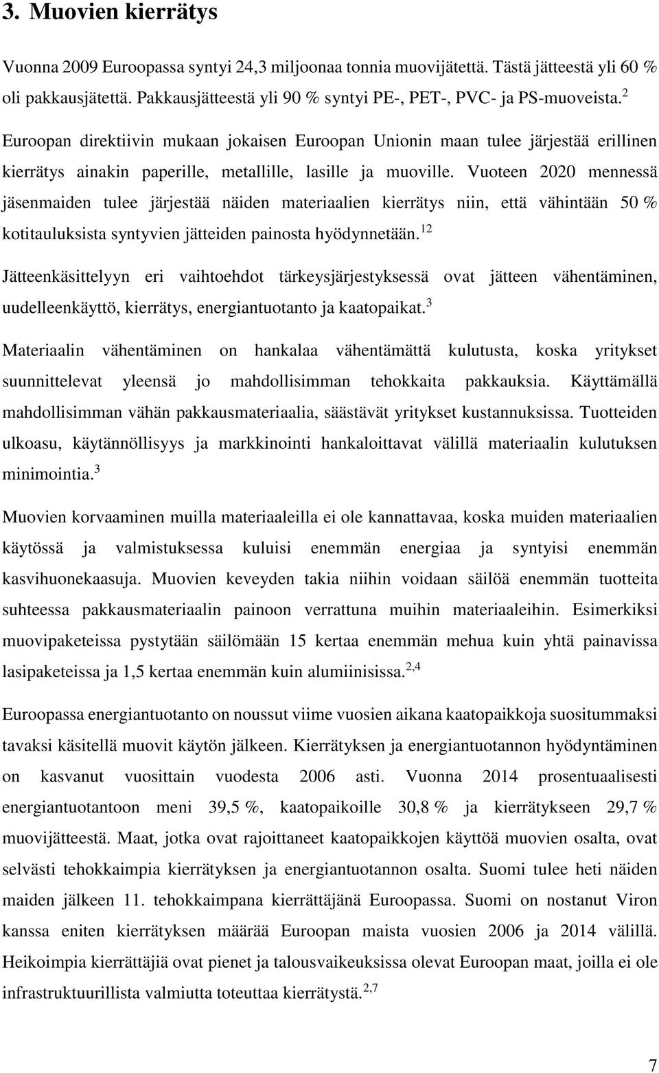 Vuoteen 2020 mennessä jäsenmaiden tulee järjestää näiden materiaalien kierrätys niin, että vähintään 50 % kotitauluksista syntyvien jätteiden painosta hyödynnetään.