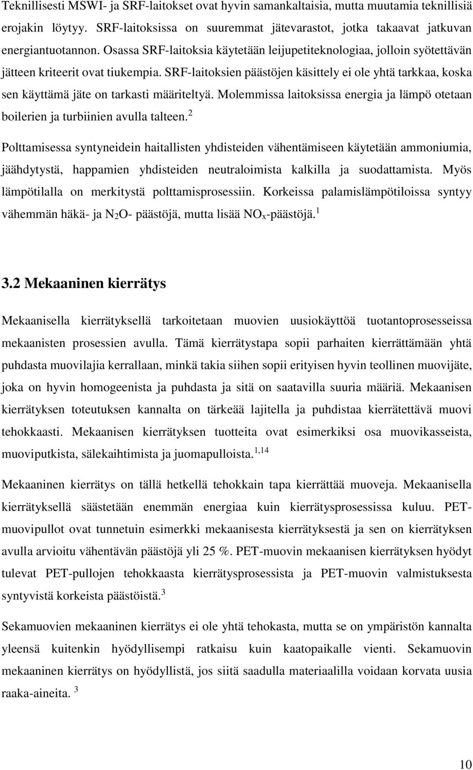 SRF-laitoksien päästöjen käsittely ei ole yhtä tarkkaa, koska sen käyttämä jäte on tarkasti määriteltyä. Molemmissa laitoksissa energia ja lämpö otetaan boilerien ja turbiinien avulla talteen.