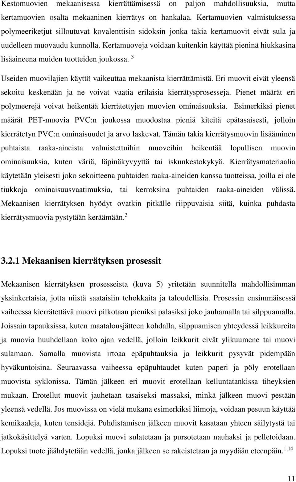 Kertamuoveja voidaan kuitenkin käyttää pieninä hiukkasina lisäaineena muiden tuotteiden joukossa. 3 Useiden muovilajien käyttö vaikeuttaa mekaanista kierrättämistä.