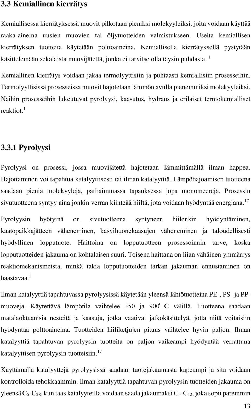 1 Kemiallinen kierrätys voidaan jakaa termolyyttisiin ja puhtaasti kemiallisiin prosesseihin. Termolyyttisissä prosesseissa muovit hajotetaan lämmön avulla pienemmiksi molekyyleiksi.