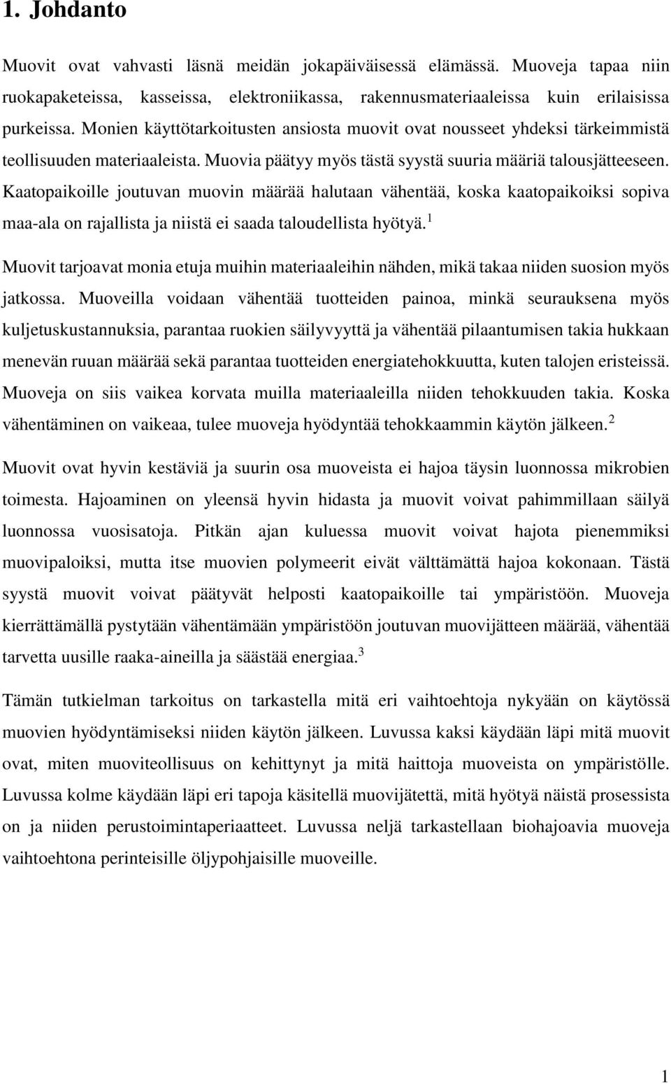 Kaatopaikoille joutuvan muovin määrää halutaan vähentää, koska kaatopaikoiksi sopiva maa-ala on rajallista ja niistä ei saada taloudellista hyötyä.