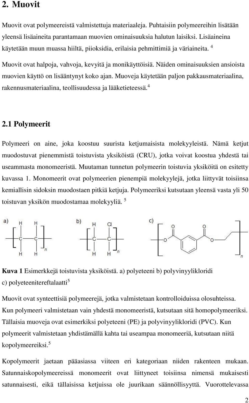 Näiden ominaisuuksien ansioista muovien käyttö on lisääntynyt koko ajan. Muoveja käytetään paljon pakkausmateriaalina, rakennusmateriaalina, teollisuudessa ja lääketieteessä. 4 2.