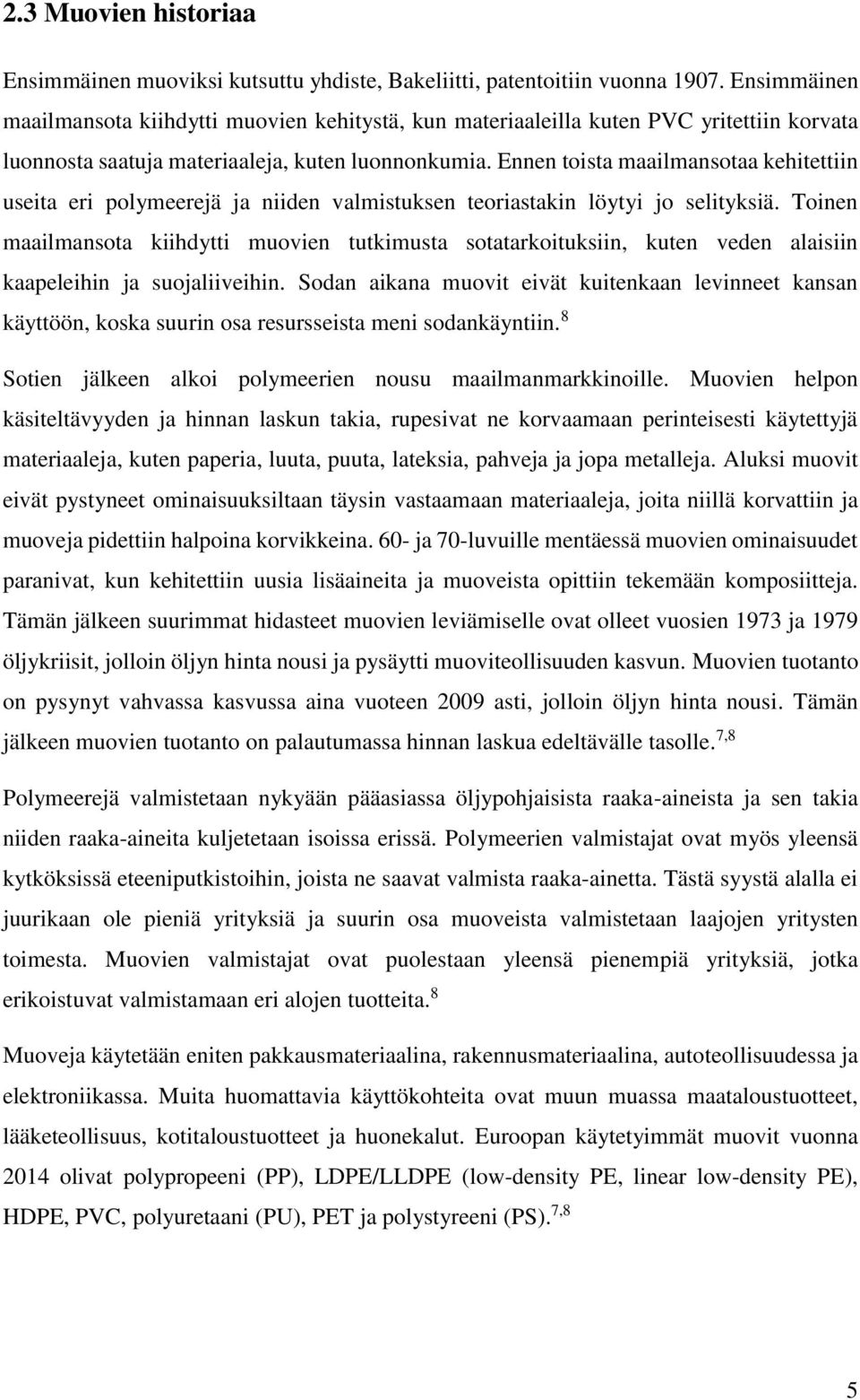 Ennen toista maailmansotaa kehitettiin useita eri polymeerejä ja niiden valmistuksen teoriastakin löytyi jo selityksiä.