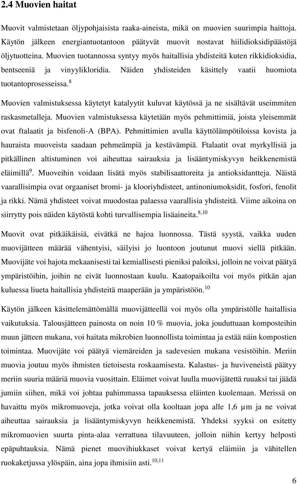 Muovien tuotannossa syntyy myös haitallisia yhdisteitä kuten rikkidioksidia, bentseeniä ja vinyylikloridia. Näiden yhdisteiden käsittely vaatii huomiota tuotantoprosesseissa.