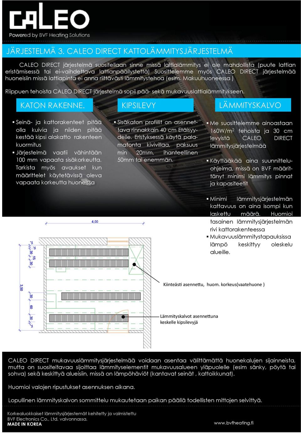 Suosittelemme myös CALEO DIRECT järjestelmää huoneisiin missä lattiapinta ei anna riittävästi lämmitystehoa (esim.