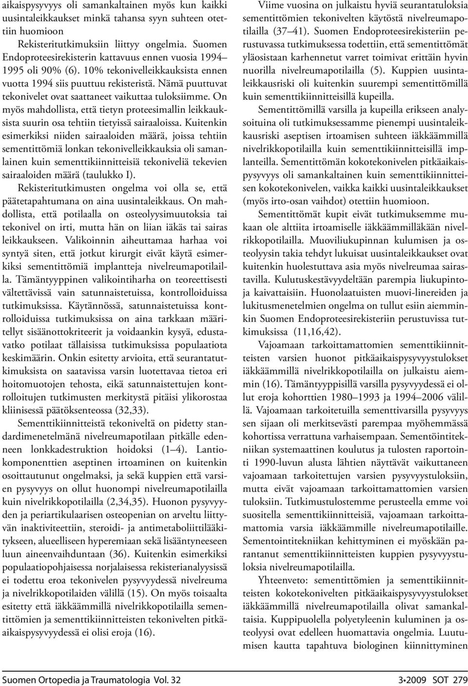 Nämä puuttuvat tekonivelet ovat saattaneet vaikuttaa tuloksiimme. On myös mahdollista, että tietyn proteesimallin leikkauksista suurin osa tehtiin tietyissä sairaaloissa.