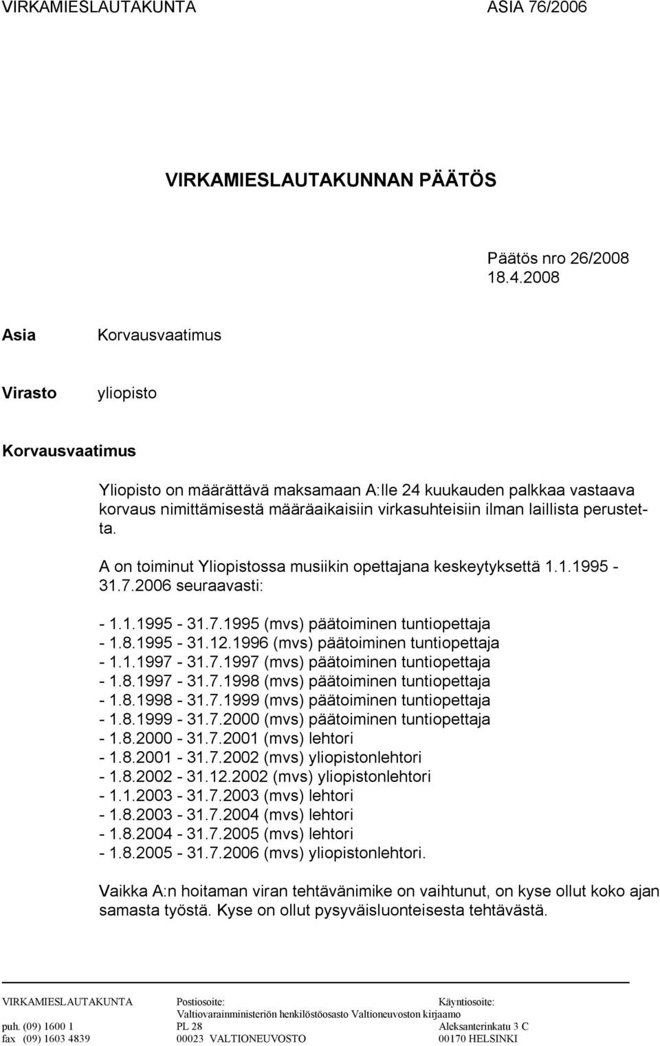 perustetta. A on toiminut Yliopistossa musiikin opettajana keskeytyksettä 1.1.1995-31.7.2006 seuraavasti: - 1.1.1995-31.7.1995 (mvs) päätoiminen tuntiopettaja - 1.8.1995-31.12.