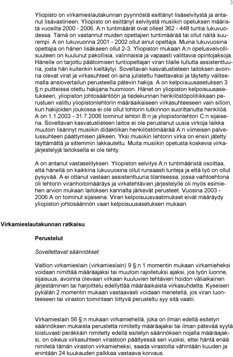 Muina lukuvuosina opettajia on hänen lisäkseen ollut 2-3. Yliopiston mukaan A:n opetusvelvollisuuteen on kuulunut pakollisia, valinnaisia ja vapaasti valittavia opintojaksoja.