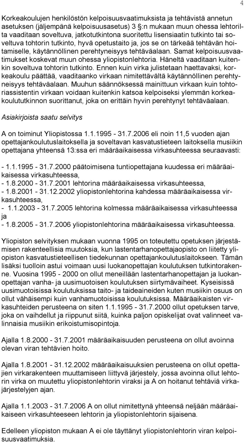 Samat kelpoisuusvaatimukset koskevat muun ohessa yliopistonlehtoria. Häneltä vaaditaan kuitenkin soveltuva tohtorin tutkinto.