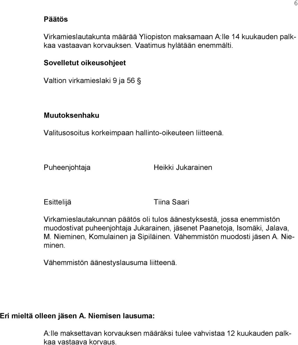 Puheenjohtaja Heikki Jukarainen Esittelijä Tiina Saari Virkamieslautakunnan päätös oli tulos äänestyksestä, jossa enemmistön muodostivat puheenjohtaja Jukarainen, jäsenet