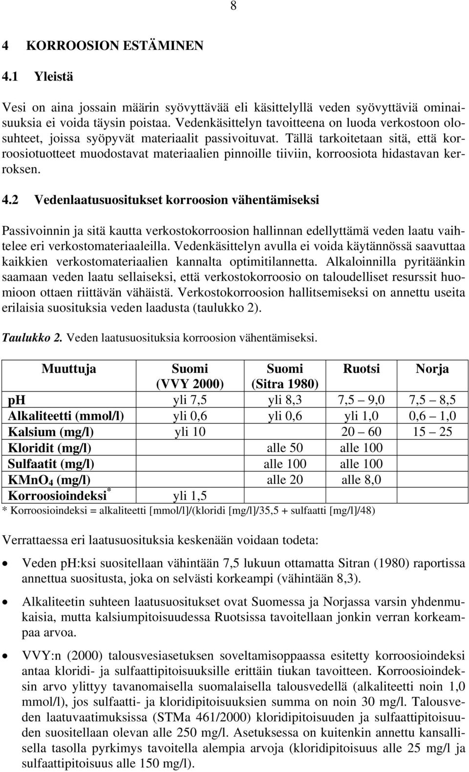 Tällä tarkoitetaan sitä, että korroosiotuotteet muodostavat materiaalien pinnoille tiiviin, korroosiota hidastavan kerroksen. 4.