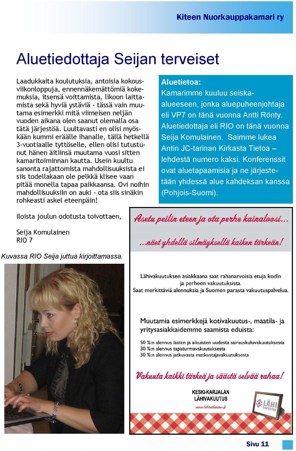 Luultavasti en olisi myöskään kummi eräälle ihanalle, tällä hetkellä 3-vuotiaalle tyttöselle, ellen olisi tutustunut hänen äitiinsä muutama vuosi sitten kamaritoiminnan kautta.