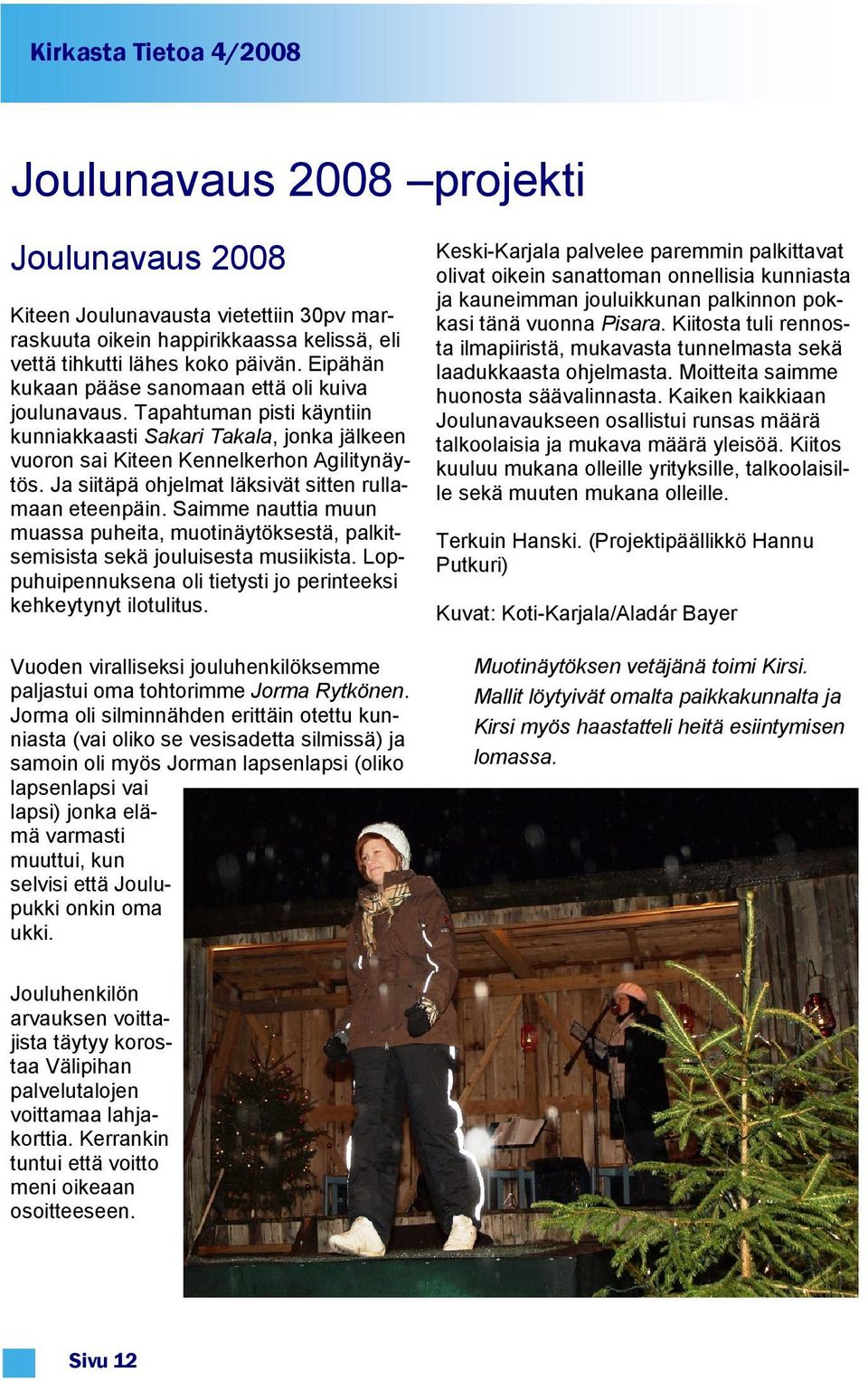 Ja siitäpä ohjelmat läksivät sitten rullamaan eteenpäin. Saimme nauttia muun muassa puheita, muotinäytöksestä, palkitsemisista sekä jouluisesta musiikista.