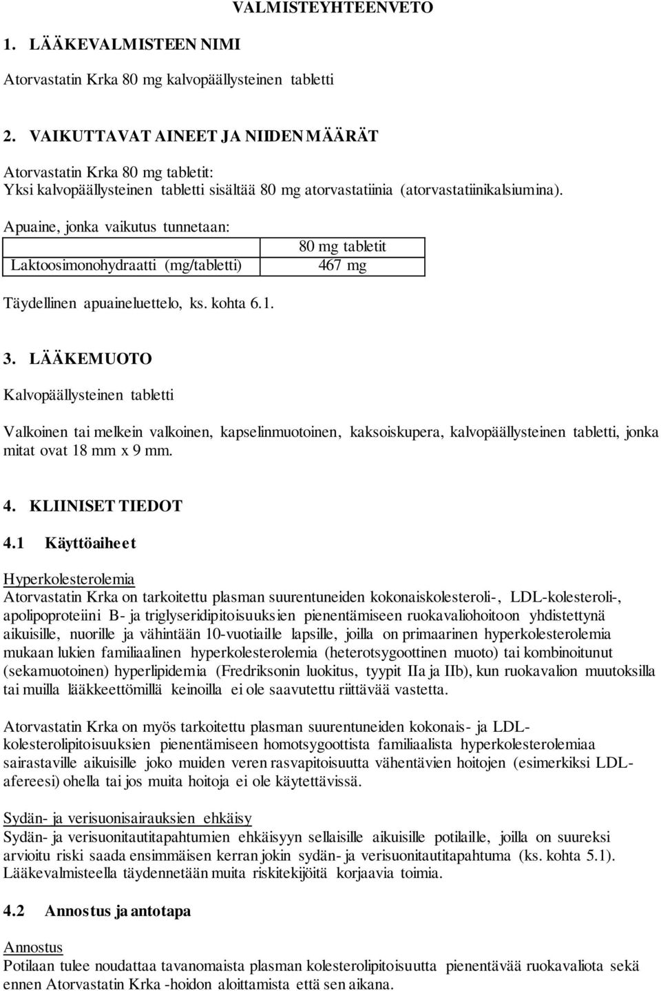 Apuaine, jonka vaikutus tunnetaan: Laktoosimonohydraatti (mg/tabletti) 80 mg tabletit 467 mg Täydellinen apuaineluettelo, ks. kohta 6.1. 3.