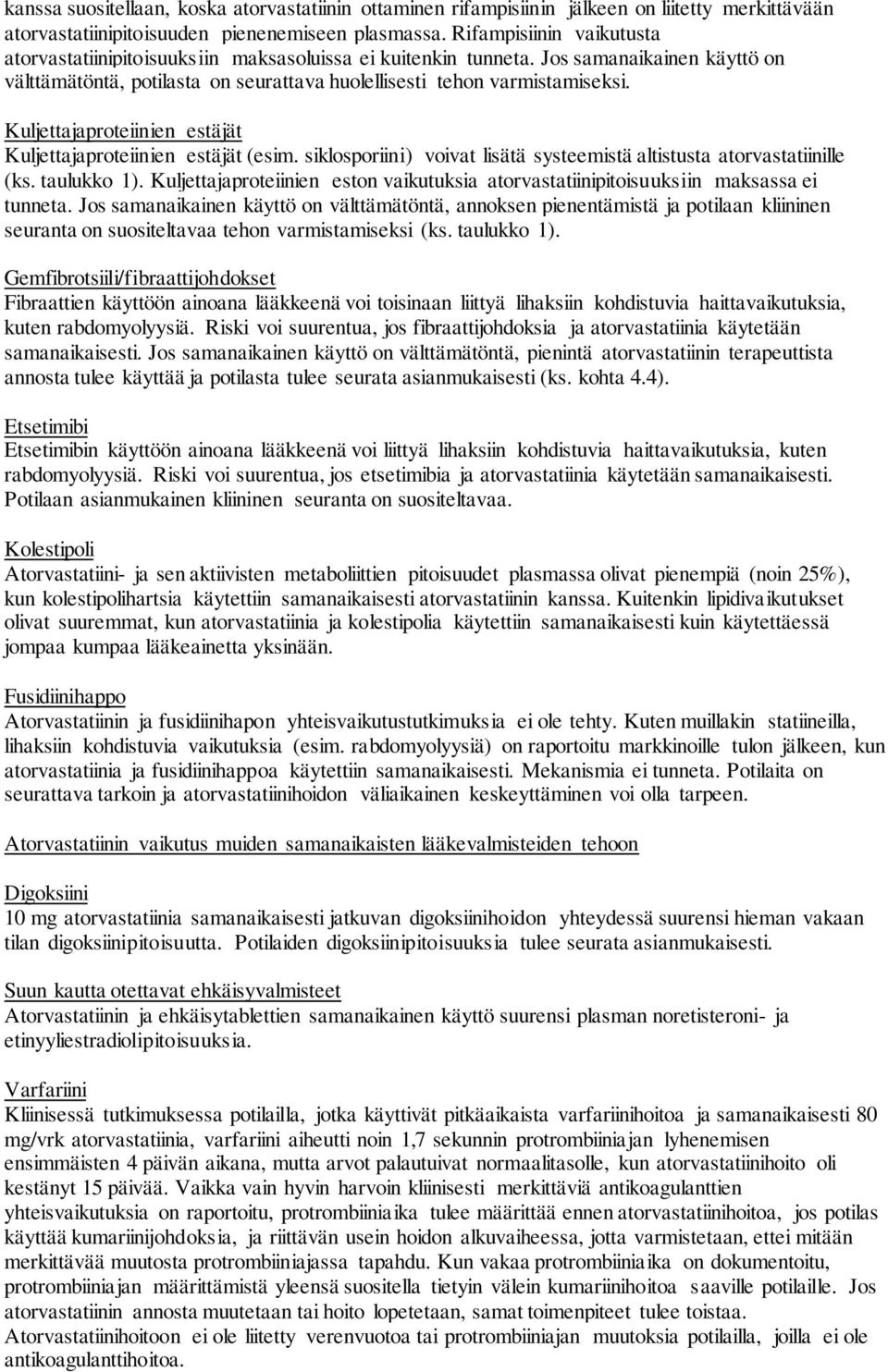 Kuljettajaproteiinien estäjät Kuljettajaproteiinien estäjät (esim. siklosporiini) voivat lisätä systeemistä altistusta atorvastatiinille (ks. taulukko 1).